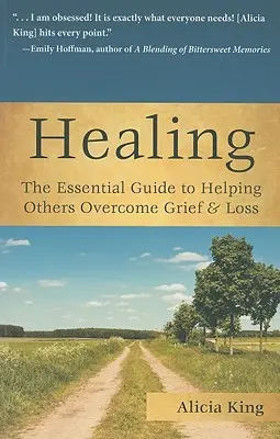 La curación: La guía esencial para ayudar a los demás a superar el duelo y la pérdida - Healing: The Essential Guide to Helping Others Overcome Grief & Loss