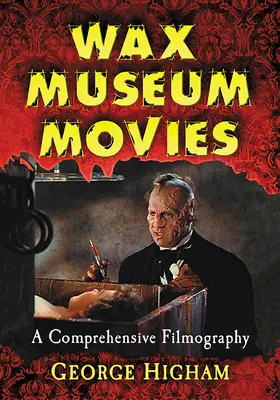 Películas de museos de cera: una filmografía exhaustiva - Wax Museum Movies: A Comprehensive Filmography