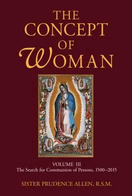 El concepto de mujer, volumen 3: La búsqueda de la comunión de las personas, 1500-2015 - The Concept of Woman, Volume 3, Volume 3: The Search for Communion of Persons, 1500-2015