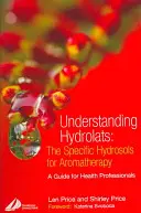 Comprendiendo los Hidrolatos: Los Hidrosoles Específicos para Aromaterapia: Una Guía para Profesionales de la Salud - Understanding Hydrolats: The Specific Hydrosols for Aromatherapy: A Guide for Health Professionals