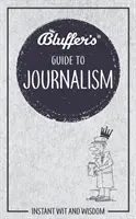 Bluffer's Guide to Journalism: Instant Wit and Wisdom (en inglés) - Bluffer's Guide to Journalism: Instant Wit and Wisdom