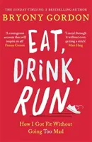 Comer, Beber, Correr Cómo me puse en forma sin volverme loco - Eat, Drink, Run.: How I Got Fit Without Going Too Mad