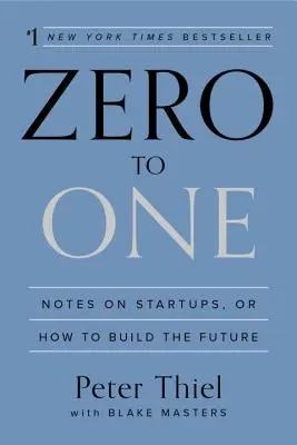 De cero a uno: Notas sobre las startups, o cómo construir el futuro - Zero to One: Notes on Startups, or How to Build the Future