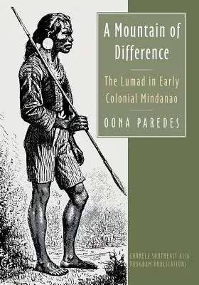 Una montaa de diferencias: Los lumad en la Mindanao colonial temprana - A Mountain of Difference: The Lumad in Early Colonial Mindanao