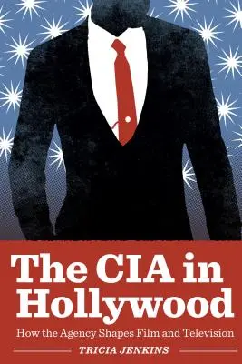 La CIA en Hollywood: cómo la Agencia da forma al cine y la televisión - The CIA in Hollywood: How the Agency Shapes Film and Television