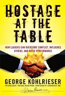 Rehén en la mesa: Cómo los líderes pueden superar los conflictos, influir en los demás y aumentar el rendimiento - Hostage at the Table: How Leaders Can Overcome Conflict, Influence Others, and Raise Performance