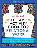 El libro de actividades artísticas para el trabajo relacional: 100 fichas terapéuticas ilustradas para usar con individuos, parejas y familias - The Art Activity Book for Relational Work: 100 Illustrated Therapeutic Worksheets to Use with Individuals, Couples and Families