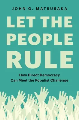 Let the People Rule: How Direct Democracy Can Meet the Populist Challenge (Que gobierne el pueblo: cómo la democracia directa puede hacer frente al desafío populista) - Let the People Rule: How Direct Democracy Can Meet the Populist Challenge