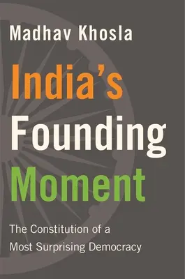 El momento fundacional de la India: La Constitución de una Democracia Sorprendente - India's Founding Moment: The Constitution of a Most Surprising Democracy