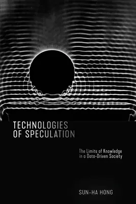 Tecnologías de la especulación: Los límites del conocimiento en una sociedad basada en los datos - Technologies of Speculation: The Limits of Knowledge in a Data-Driven Society