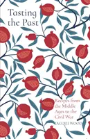 Saborear el pasado: Recetas de la Edad Media a la Guerra Civil - Tasting the Past: Recipes from the Middle Ages to the Civil War