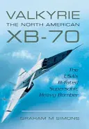 Valkyrie: el Xb-70 norteamericano: El malogrado bombardero supersónico de EE.UU. - Valkyrie: The North American Xb-70: The Usa's Ill-Fated Supersonic Heavy Bomber