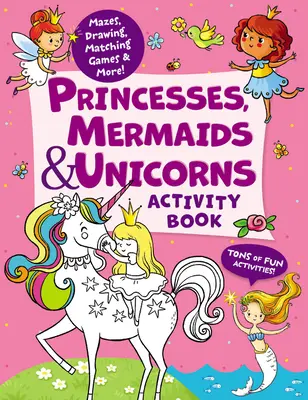 Libro de actividades de princesas, sirenas y unicornios: Toneladas de actividades divertidas Laberintos, dibujos, juegos de parejas y mucho más. - Princesses, Mermaids & Unicorns Activity Book: Tons of Fun Activities! Mazes, Drawing, Matching Games & More!