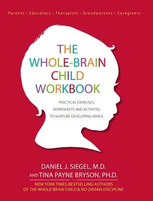 El libro de trabajo del niño todo cerebro: Ejercicios prácticos, hojas de trabajo y actividades para alimentar las mentes en desarrollo - The Whole-Brain Child Workbook: Practical Exercises, Worksheets and Activities to Nurture Developing Minds