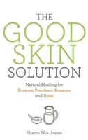 Good Skin Solution - Curación natural para el eczema, la psoriasis, la rosácea y el acné - Good Skin Solution - Natural Healing for Eczema, Psoriasis, Rosacea and Acne