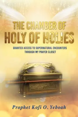 La Cámara del SANTO DE LOS SANTOS: Concedido el acceso a encuentros sobrenaturales a través de mi armario de oración - The Chamber of HOLY OF HOLIES: Granted access to supernatural encounters through my prayer closet