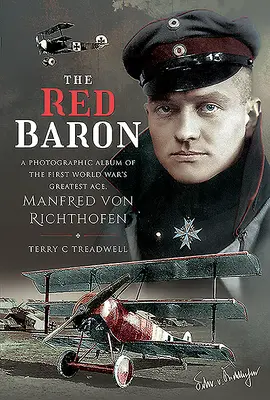 El Barón Rojo: Álbum fotográfico del mayor as de la Primera Guerra Mundial, Manfred Von Richthofen - The Red Baron: A Photographic Album of the First World War's Greatest Ace, Manfred Von Richthofen