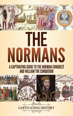 Los normandos: Una gua cautivadora de la conquista normanda y Guillermo el Conquistador - The Normans: A Captivating Guide to the Norman Conquest and William the Conqueror