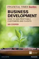 Guía del Financial Times para el desarrollo empresarial - Cómo ganar clientes rentables - Financial Times Guide to Business Development - How to Win Profitable Customers and Clients