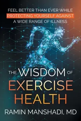 La Sabiduría del Ejercicio Salud: Siéntete mejor que nunca mientras te proteges contra una amplia gama de enfermedades. - The Wisdom of Exercise Health: Feel Better Than Ever While Protecting Yourself Against A Wide Range of Illnesses.