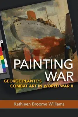 Pintando la guerra: el arte de combate de George Plante en la Segunda Guerra Mundial - Painting War: George Plante's Combat Art in World War II