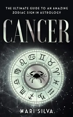 Cáncer: La Guía Definitiva de un Asombroso Signo Zodiacal en Astrología - Cancer: The Ultimate Guide to an Amazing Zodiac Sign in Astrology