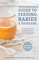 La guía del pediatra para la alimentación de bebés y niños pequeños: Respuestas prácticas a sus preguntas sobre nutrición, inicio de los sólidos, alergias, picoteo, a - The Pediatrician's Guide to Feeding Babies and Toddlers: Practical Answers to Your Questions on Nutrition, Starting Solids, Allergies, Picky Eating, a