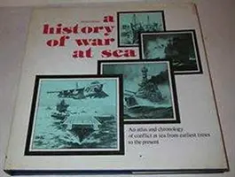 Historia de la Guerra en el Mar - Atlas y Crónica de los Conflictos en el Mar desde los Tiempos Antiguos hasta el Presente - History of War at Sea - An Atlas and Chronicle of Conflict at Sea from Earlist Times to the Present