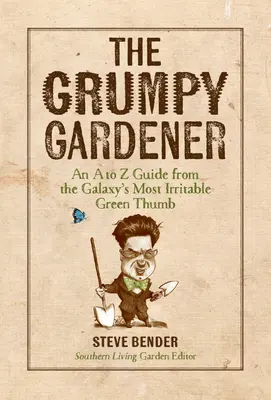 El jardinero gruñón: Guía de la A a la Z del jardinero más irritable de la galaxia - The Grumpy Gardener: An A to Z Guide from the Galaxy's Most Irritable Green Thumb