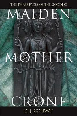 Maiden, Mother, Crone: El mito y la realidad de la triple diosa - Maiden, Mother, Crone: The Myth & Reality of the Triple Goddess