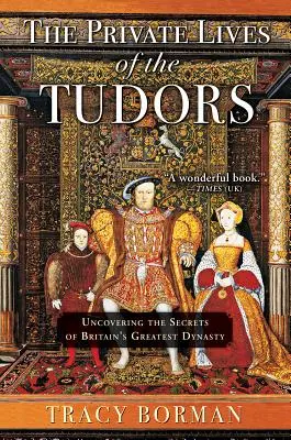 La vida privada de los Tudor: Desvelando los secretos de la dinastía más importante de Gran Bretaña - The Private Lives of the Tudors: Uncovering the Secrets of Britain's Greatest Dynasty