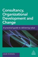 Consultoría, Desarrollo Organizativo y Cambio: Guía práctica para aportar valor - Consultancy, Organizational Development and Change: A Practical Guide to Delivering Value