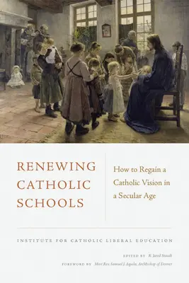 Renovar las escuelas católicas: Cómo recuperar una visión católica en una era secular - Renewing Catholic Schools: How to Regain a Catholic Vision in a Secular Age