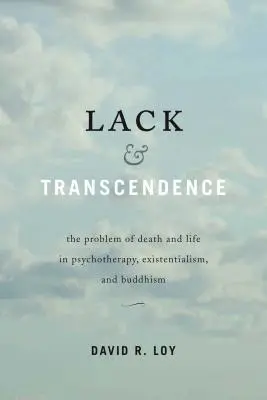 Carencia y trascendencia: El problema de la muerte y la vida en la psicoterapia, el existencialismo y el budismo - Lack & Transcendence: The Problem of Death and Life in Psychotherapy, Existentialism, and Buddhism