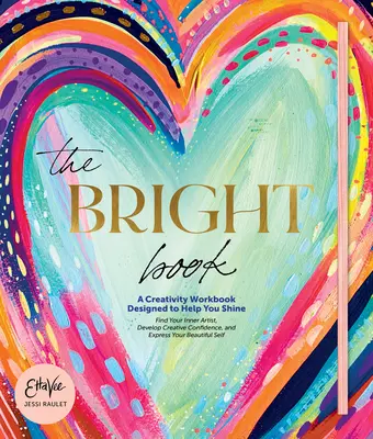 The Bright Book: Un Cuaderno De Creatividad Diseñado Para Ayudarte A Brillar (Raulet (Etta Vee) Jessi) - The Bright Book: A Creativity Workbook Designed to Help You Shine (Raulet (Etta Vee) Jessi)