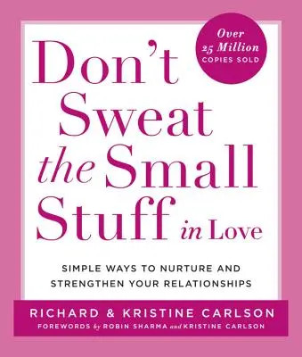 No sudes por lo pequeño en el amor: Formas sencillas de cuidar y fortalecer tus relaciones - Don't Sweat the Small Stuff in Love: Simple Ways to Nurture and Strengthen Your Relationships