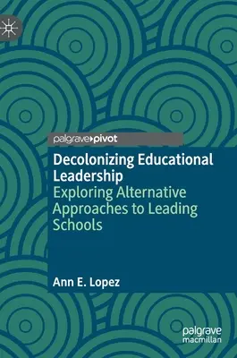 Decolonizing Educational Leadership: Exploración de enfoques alternativos para dirigir escuelas - Decolonizing Educational Leadership: Exploring Alternative Approaches to Leading Schools