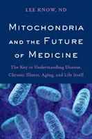 Las mitocondrias y el futuro de la medicina: La clave para entender la enfermedad, las dolencias crónicas, el envejecimiento y la vida misma - Mitochondria and the Future of Medicine: The Key to Understanding Disease, Chronic Illness, Aging, and Life Itself