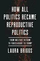 Cómo toda la política se convirtió en política reproductiva, 2: De la reforma del bienestar a la ejecución hipotecaria y a Trump - How All Politics Became Reproductive Politics, 2: From Welfare Reform to Foreclosure to Trump