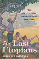 Los últimos utopistas: Cuatro visionarios de finales del siglo XIX y su legado - The Last Utopians: Four Late Nineteenth-Century Visionaries and Their Legacy