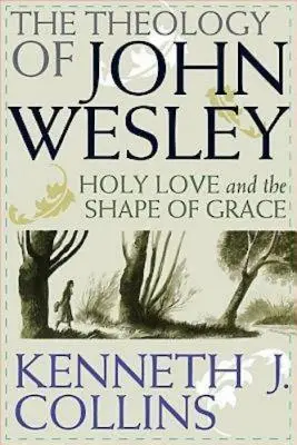 La teología de Juan Wesley: el amor santo y la forma de la gracia - The Theology of John Wesley: Holy Love and the Shape of Grace