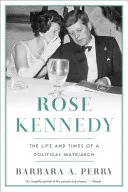 Rose Kennedy: Vida y época de una matriarca política - Rose Kennedy: The Life and Times of a Political Matriarch