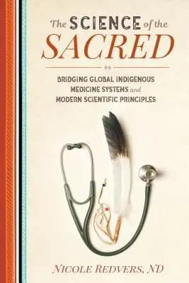 The Science of the Sacred: Bridging Global Indigenous Medicine Systems and Modern Scientific Principles (La ciencia de lo sagrado: un puente entre los sistemas de medicina indígena y los principios científicos modernos) - The Science of the Sacred: Bridging Global Indigenous Medicine Systems and Modern Scientific Principles