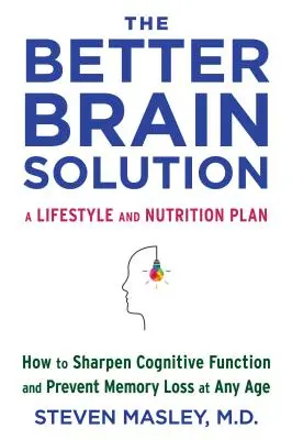 La solución para un cerebro mejor: Cómo agudizar la función cognitiva y prevenir la pérdida de memoria a cualquier edad - The Better Brain Solution: How to Sharpen Cognitive Function and Prevent Memory Loss at Any Age