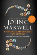 Todos Comunican, Pocos Conectan: Lo que las personas más eficaces hacen de forma diferente - Everyone Communicates, Few Connect: What the Most Effective People Do Differently