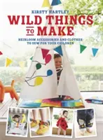 Cosas salvajes que hacer: Más ropa y accesorios heredados para coser a tus hijos - Wild Things to Make: More Heirloom Clothes and Accessories to Sew for Your Children