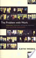 El problema con el trabajo: Feminismo, marxismo, políticas antitrabajo e imaginarios postrabajo - The Problem with Work: Feminism, Marxism, Antiwork Politics, and Postwork Imaginaries