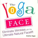 El rostro del yoga: Elimine las arrugas con el lifting natural definitivo - The Yoga Face: Eliminate Wrinkles with the Ultimate Natural Facelift