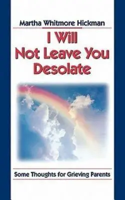 No te dejaré desolado: Algunos pensamientos para padres en duelo - I Will Not Leave You Desolate: Some Thoughts for Grieving Parents