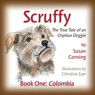 Scruffy: La verdadera historia de un perrito huérfano Primer libro: Colombia - Scruffy: The True Tale of an Orphan Doggie Book One: Colombia